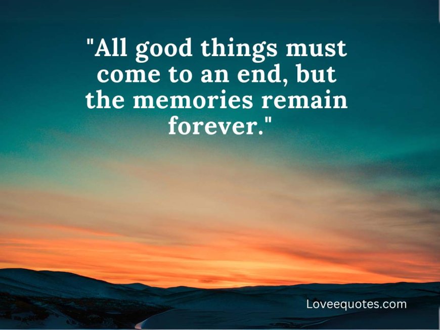 150+ Heartfelt "All Good Things Must Come to an End" Quotes