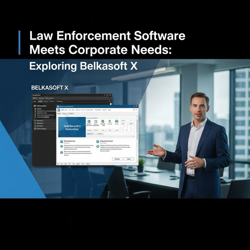 Law Enforcement Software Meets Corporate Needs: Exploring Belkasoft X
