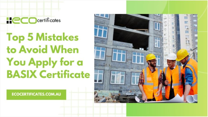 Top 5 Mistakes to Avoid When You Apply for a BASIX Certificate