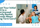 What Your Initial Visit to a Warriewood Family Dentist Reveals About Long-Term Care?