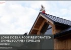 How Long Does a Roof Restoration Take in Melbourne? Timeline Explained